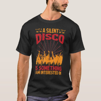 A Silent Disco Is Something I Am Interested In 70 T-Shirt