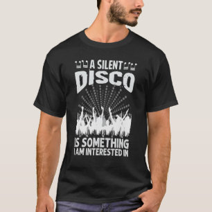 A Silent Disco Is Something I Am Interested In 70 T-Shirt