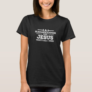 A Sledge Hammer And Jesus That's All I Need House  T-Shirt