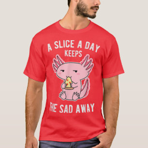 A Slice A Day Keeps The Sad Away Cute Aolotl Eati T-Shirt