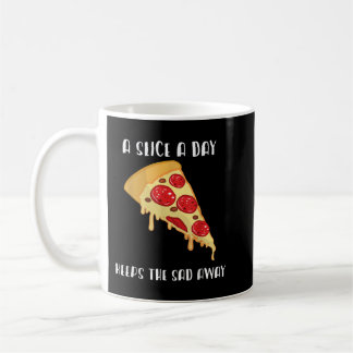 A Slice Pizza a day keeps the sad away for Pizza l Coffee Mug