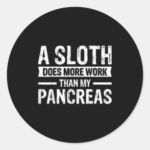 A Sloth Does More Work Than My Pancreas _5 Classic Round Sticker