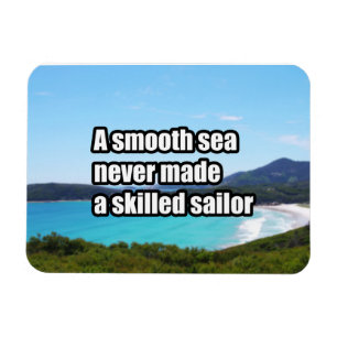 A smooth sea never made a skilled sailor magnet