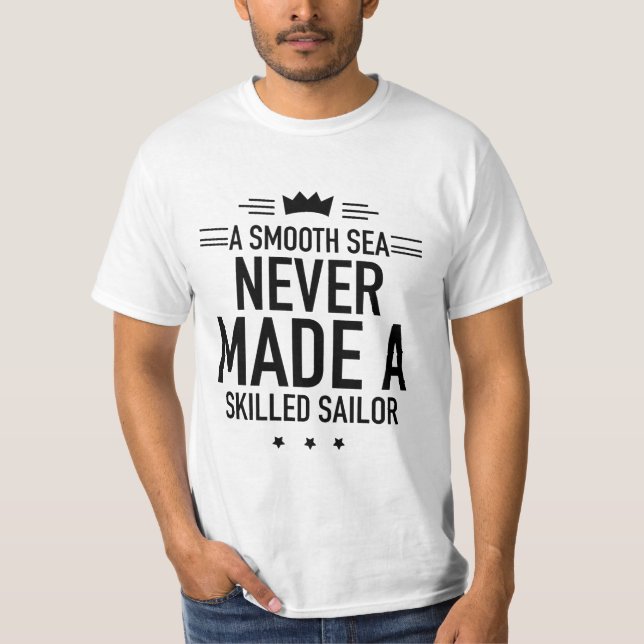 A smooth sea never made a skilled sailor T-Shirt (Front)