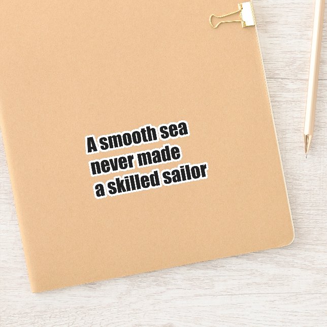 A smooth sea never never made a skilled sailor (Notebook)