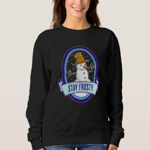 A Snowman With Snowing Snowflakes Will Stay Frosty Sweatshirt