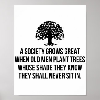 A society grows great when old men plant trees who poster