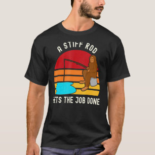 A Stiff Rod Gets The Job Done Fisherman Dad Joke 1 T-Shirt