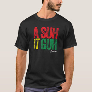 A Suh it Guh Jamaica Patois Jamaican Slang Souveni T-Shirt