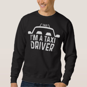 A Taxi Driver Tireless Person Sweatshirt