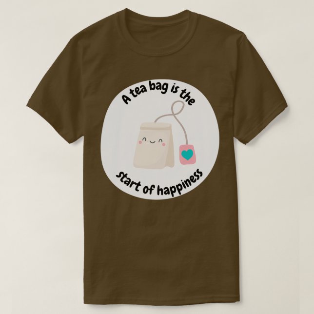 A tea bag is the start of happiness T-Shirt (Design Front)