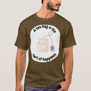 A tea bag is the start of happiness T-Shirt