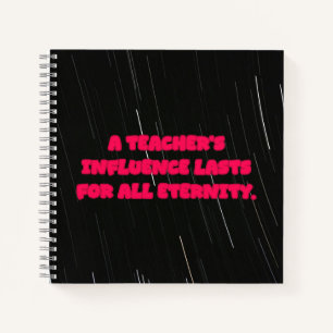 A Teacher's Influence Lasts For All Eternity Notebook