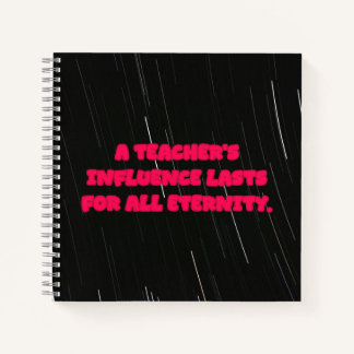 A Teacher's Influence Lasts For All Eternity Notebook