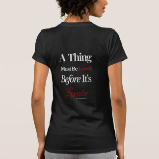 A Thing Must Be Loved Before It’s Loveable Quote  T-Shirt