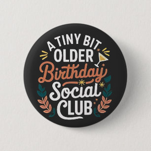 A Tiny Bit Older Birthday Social Club 6 Cm Round Badge
