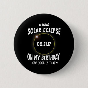 A Total Solar Eclipse On My Birthday How Cool Is T 6 Cm Round Badge