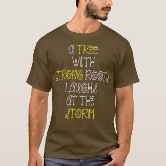 A tree with strong roots laughs at the storm T-Shirt