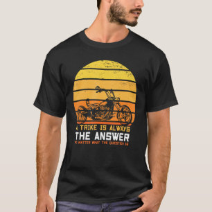 A Trike Is Always The Answer Triker Three Wheeler T-Shirt