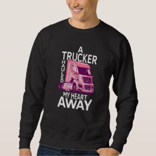 A Trucker Hauled My Heart Away Truck Driver Sweatshirt