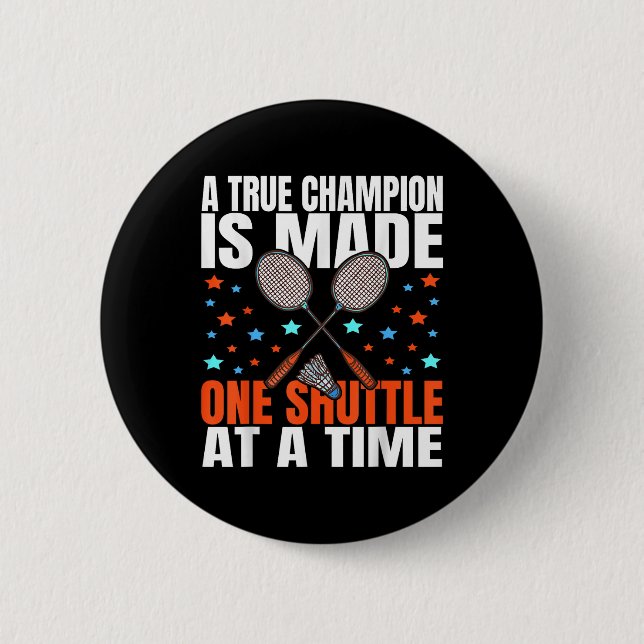 A True Champion Is Made One Shuttle Badminton Game 6 Cm Round Badge (Front)