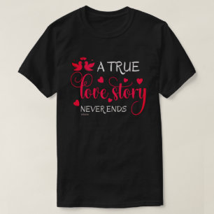 A TRUE LOVE STORY NEVER ENDS valentine gift        T-Shirt