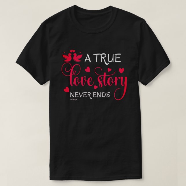 A TRUE LOVE STORY NEVER ENDS valentine gift        T-Shirt (Design Front)