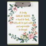 A truly great boss Appreciation Gift Boss Thank Clipboard<br><div class="desc">A truly great boss is hard to find ... Appreciation Gift Boss Thank Office decor - great quote - art prints on various materials. A great gift idea to brighten up your home. Also buy this artwork on phone cases, apparel, mugs, pillows and more. Poster and Art Print on clothing...</div>
