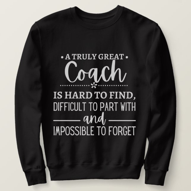 A Truly Great Coach is hard find Sweatshirt (Design Front)