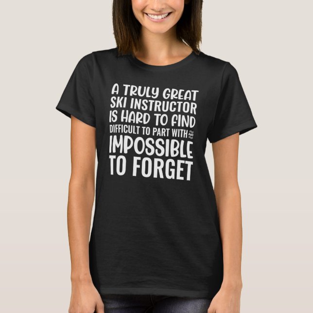 A Truly Great Ski Instructor Is Impossible To Forg T-Shirt (Front)