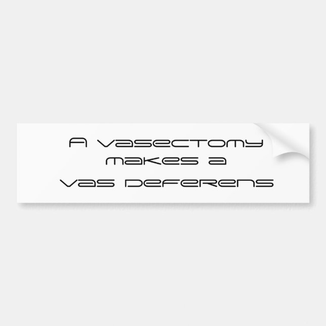 A vasectomy makes a  vas deferens bumper sticker (Front)