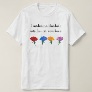 A verdadeira liberdade não tem cor nem dono T-Shirt