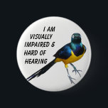 A visually impaired & hard of hearing info badge. 6 cm round badge<br><div class="desc">This badge will inform whoever sees it that the wearer has a visual impairment and is hard of hearing. The dazzling bird of paradise will catch peoples attention and then read what the badge says.</div>