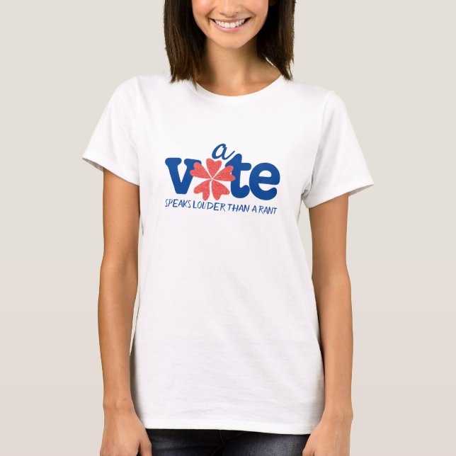 A Vote Speaks Louder Than a Rant election shirt (Front)