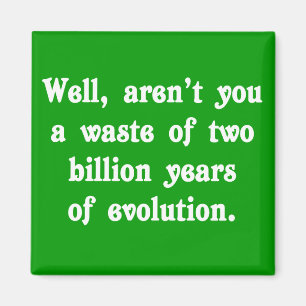 A Waste of two billion years of evolution Magnet