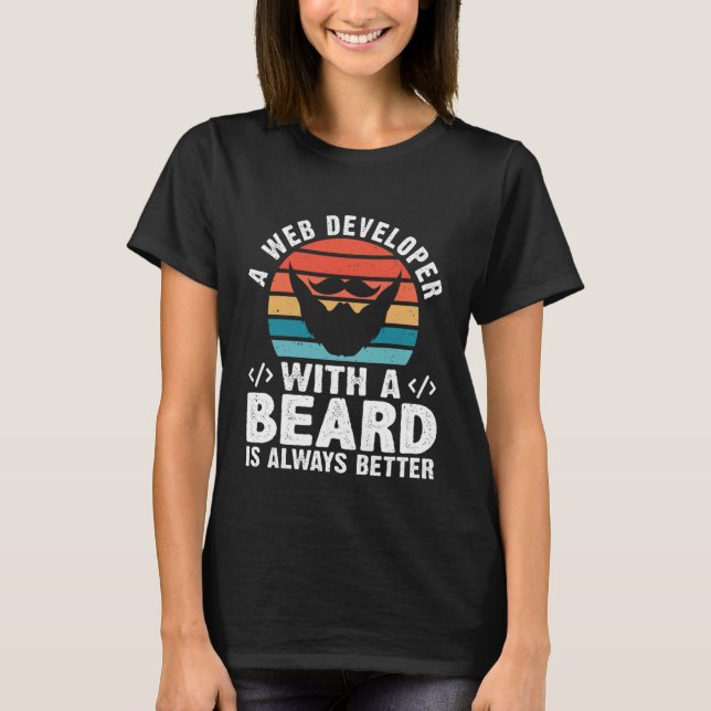 A Web Developer With A Beard Is Always Better T-Shirt (Front)