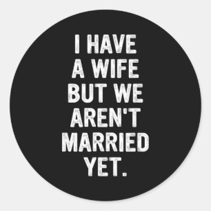 A Wife, We Aren't Married Yet, Romantic  Classic Round Sticker