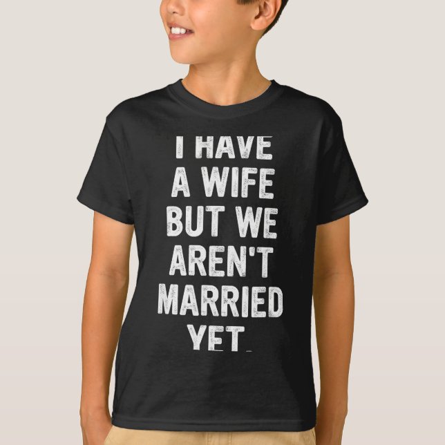 A Wife, We Aren't Married Yet, Romantic  T-Shirt (Front)