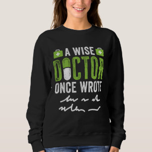 A Wise Doctor Once Wrote   Bad Handwriting Sweatshirt