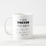 A wise doctor once wrote funny coffee mug<br><div class="desc">This is a great gift for a coworker,  friend or anyone with a sense of humor. Text and font can be changed to your preference. If you need any assistance customizing your product,  please contact me through my store and I will be happy to help.</div>