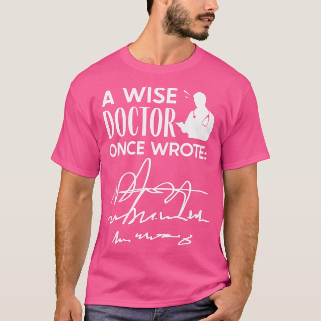 A Wise Doctor Once Wrote - Medical Doctor Handwrit T-Shirt (Front)