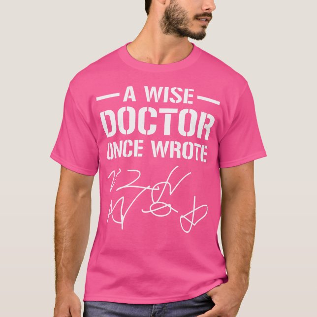 A Wise Doctor Once Wrote Medical Doctor Handwritin T-Shirt (Front)