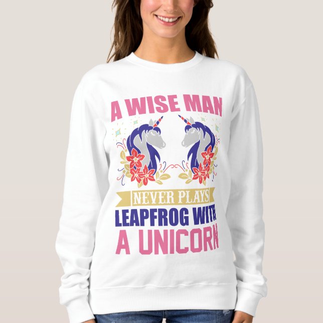 A wise man never plays leapfrog with a unicorn sweatshirt (Front)