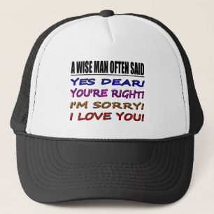 A Wise Man Often Said Yes Dear ... I Love You Trucker Hat