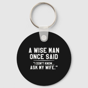 A Wise Man Once Said I Don't Know Ask My Wife Wedd Key Ring