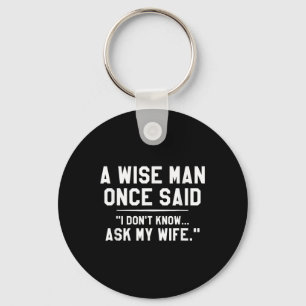 A Wise Man Once Said I Dont Know Ask My Wife Weddi Key Ring