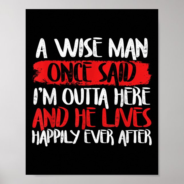 A Wise Man Once Said Im Outta Here And He Lives Ha Poster (Front)