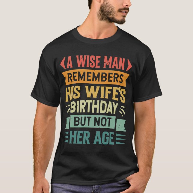 A Wise Man Remembers His Wife's Birthday But Not H T-Shirt (Front)