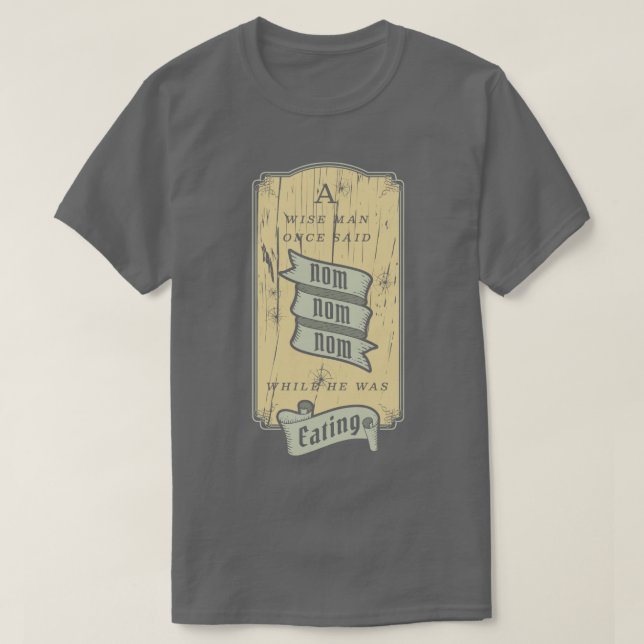 A wise Man Said Nom Nom T-Shirt (Design Front)