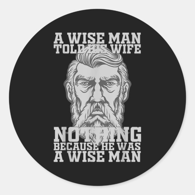 A Wise Man Told His Wife Nothing Because He Was A  Classic Round Sticker (Front)